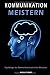 Kommunikation meistern: Psychologie der Kommunikation zwischen Menschen by Marius Feldner