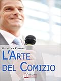 Image de L'Arte del Comizio. Come Creare il Tuo Discorso e