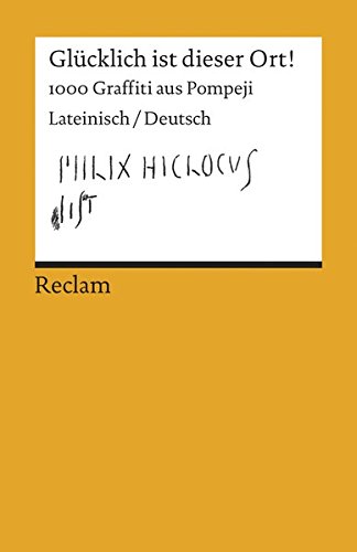 Glücklich ist dieser Ort!: 1000 Graffiti aus Pompeji. Lateinisch/Deutsch (Reclams Universal-Bibliot Glücklich ist dieser Ort!: 1000 Graffiti aus Pompeji. Lateinisch/Deutsch (Reclams Universal-Bibliot