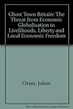 Image de Ghost Town Britain: The Threat from Economic Globalisation to Livelihoods, Liberty and Local Economic Freedom