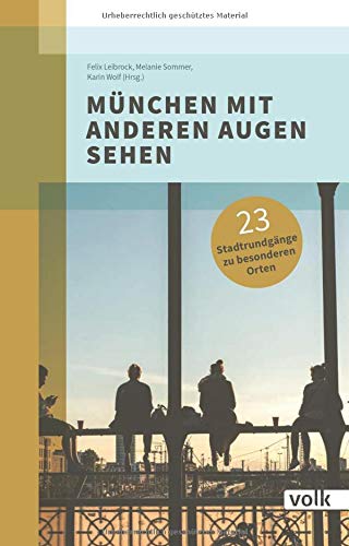 München mit anderen Augen sehen: 23 Spaziergänge zu besonderen Orten