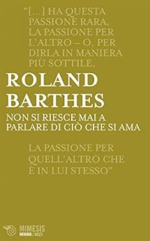 Roland Barthes - Non si riesce mai a parlare di ciò che si ama (2017)