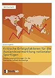 Kritische Erfolgsfaktoren für die Auslandsvermarktung nationaler Sportligen: Handlungsempfehlungen für die Deutsche Fußball Bundesliga by 