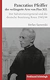 Pancratius Pfeiffer, der verlängerte Arm von Pius XII.. Der Salvatorianergeneral und die deutsche Besetzung Roms 1943/44 by Stefan Samerski