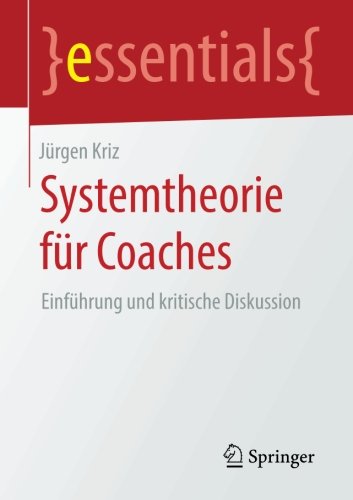 Download Systemtheorie für Coaches: Einführung und kritische Diskussion (essentials) Download Systemtheorie für Coaches: Einführung und kritische Diskussion (essentials)