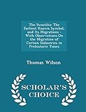 The Swastika: The Earliest Known Symbol, and Its Migrations: With Observations on the Migration of Certain Industries in Prehistoric Times - Scholar's Choice Edition by 