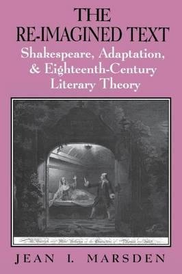 [(The Re-Imagined Text: Shakespeare, Adaptation, and Eighteenth-Century Literary Theory)] [Author: Jean I Marsden] published on (July, 2014)