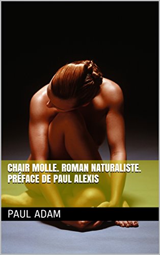 Chair molle. Roman naturaliste. Préface de Paul Alexis Chair molle. Roman naturaliste. Préface de Paul Alexis