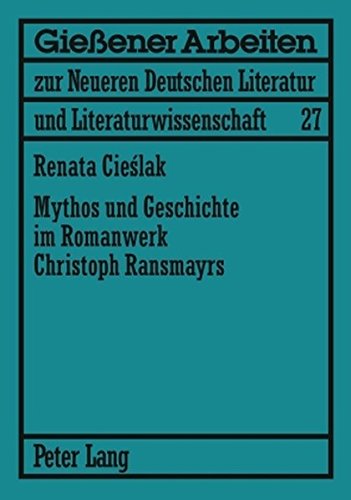 Mythos und Geschichte im Romanwerk Christoph Ransmayrs (Gießener Arbeiten zur neueren deutschen Literatur und Literaturwissenschaft)