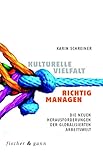 Kulturelle Vielfalt richtig managen: Die neuen Herausforderungen der globalisierten Arbeitswelt by Karin Schreiner