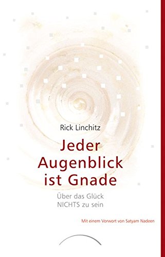 Jeder Augenblick ist Gnade: Über das Glück NICHTS zu sein. Satsangs zusammengestellt und übersetzt von Christine Bolam. Mit einem Vorwort von Satyam Nadeen