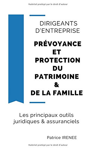 Télécharger DIRIGEANTS D’ENTREPRISE : PRÉVOYANCE ET PROTECTION DU PATRIMOINE & DE LA FAMILLE: LES PRINCIPAUX Livre eBook France