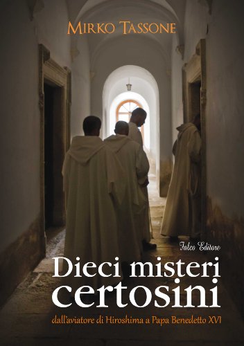 Dieci misteri certosini. Dall'aviatore di Hiroshima a Papa Benedetto XVI Dieci misteri certosini. Dall'aviatore di Hiroshima a Papa Benedetto XVI