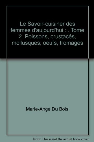 Le Savoir-cuisiner des femmes d'aujourd'hui : . Tome 2. Poissons, crustacés, mollusques, oeufs, fromages francais