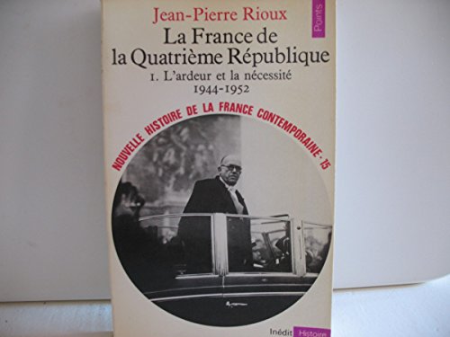 La  France de la IVe République : 1. L'Ardeur et la nécessité. 1944-1952