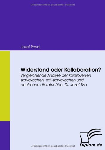 Widerstand oder Kollaboration? Vergleichende Analyse der kontroversen slowakischen, exil-slowakischen und deutschen Literatur über Dr. Jozef Tiso