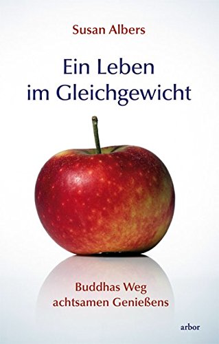 Ein Leben im Gleichgewicht: Buddhas Weg achtsamen Genießens