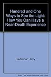 101 Ways to See the Light: Near-Death Experiences Made Simple by 
