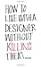 How to live with a designer without killing them by Alan Long