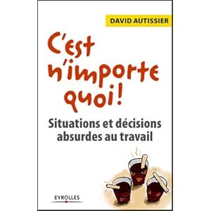 C'est n'importe quoi !: Situations et décisions absurdes au travail Livre en Ligne C'est n'importe quoi !: Situations et décisions absurdes au travail Livre en Ligne - Telecharger Ebook