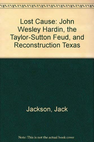 Lost Cause: John Wesley Hardin, the Taylor-Sutton Feud, and Reconstruction Texas
