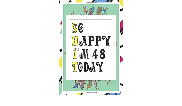 So Happy I M 48 Today Funny 48th Birthday Notebook 48years Old Gift Journal 48 Years Old Lined Journal Notebook 1 Pages 6x9 Amazon Co Uk E Mdeuxmalo Books