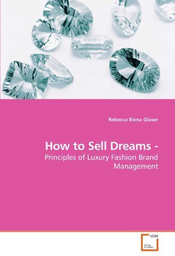 How to Sell Dreams -: Principles of Luxury Fashion Brand Management by Rebecca Elena Glaser (2010-05-12)