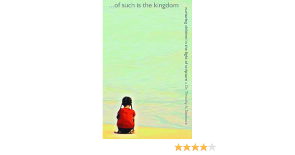 Of Such Is The Kingdom Nurturing Children In The Light Of Scripture Amazon Co Uk Sisemore Timothy Books