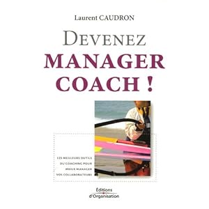 Devenez manager coach !: Les meilleurs outils du coaching pour mieux manager vos collaborateurs