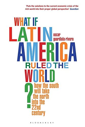 What if Latin America Ruled the World?: How the South Will Take the North into the 22nd Century