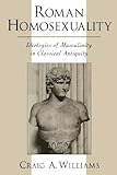 Roman Homosexuality: Ideologies of Masculinity in Classical Antiquity (Ideologies of Desire) by Craig A. Williams