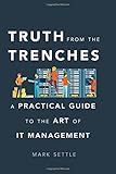 Image de Truth from the Trenches: A Practical Guide to the Art of It Management