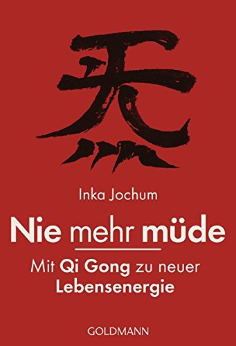Nie mehr müde -: Mit Qi Gong zu neuer Lebensenergie