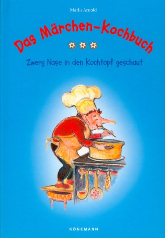 Das Märchen- Kochbuch. Zwerg Nase in den Kochtopf geschaut / Maerchen und Kochrezepte