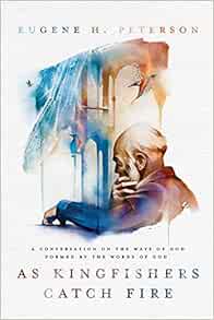 Amazon Fr As Kingfishers Catch Fire A Conversation On The Ways Of God Formed By The Words Of God Peterson Eugene H Livres