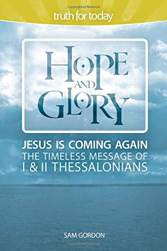 Hope and Glory: Jesus Is Coming Again, The Timeless Message of 1 & 2 Thessalonians (Truth for Today)