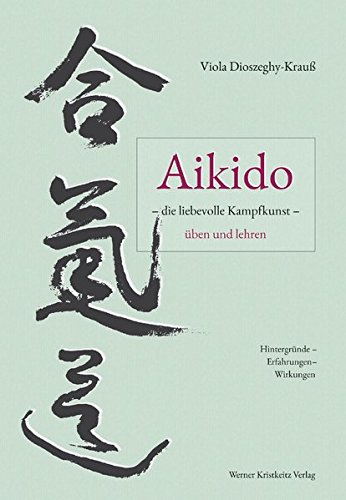 Download Aikido – die liebevolle Kampfkunst – üben und lehren: Hintergründe – Erfahrungen – Wirkungen Download Aikido – die liebevolle Kampfkunst – üben und lehren: Hintergründe – Erfahrungen – Wirkungen