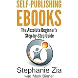 Self-Publishing Ebooks: The Absolute Beginner's Step-by-Step Guide