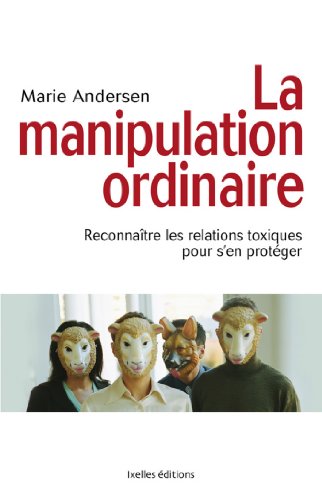 La Manipulation ordinaire : Reconnaître les relations toxiques pour s'en protéger (LITTERATURE GEN