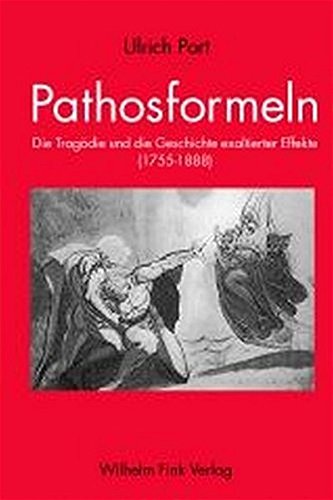 Pathosformeln: Die Tragödie und die Geschchte exaltierter Affekte 1755 - 1886