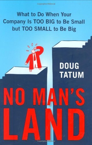 No Man's Land: What to Do When Your Company Is Too Big to Be Small but TooSmall to Be Big by Doug Tatum (2007-09-13)