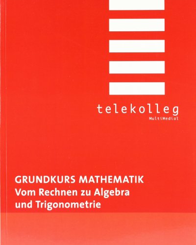 Download Grundkurs Mathematik. Vom Rechnen zu Algebra und Trigonometrie: Telekolleg Mathematik Download Grundkurs Mathematik. Vom Rechnen zu Algebra und Trigonometrie: Telekolleg Mathematik