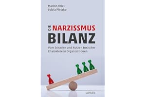 Die Narzissmus-Bilanz: Vom Schaden und Nutzen toxischer Charaktere in Organisationen
