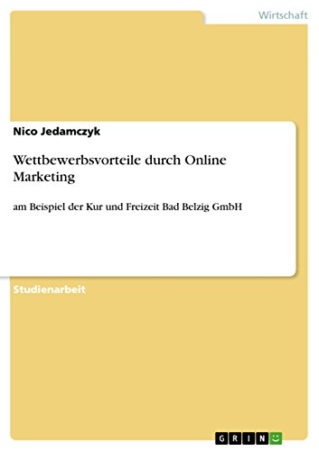 Download Wettbewerbsvorteile durch Online Marketing: am Beispiel der Kur und Freizeit Bad Belzig GmbH Download Wettbewerbsvorteile durch Online Marketing: am Beispiel der Kur und Freizeit Bad Belzig GmbH