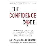 The Confidence Code: The Science and Art of Self-Assurance---What Women Should Know