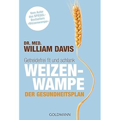 Weizenwampe - Der Gesundheitsplan: Getreidefrei fit und schlank - Vom Autor des SPIEGEL-Bestsellers