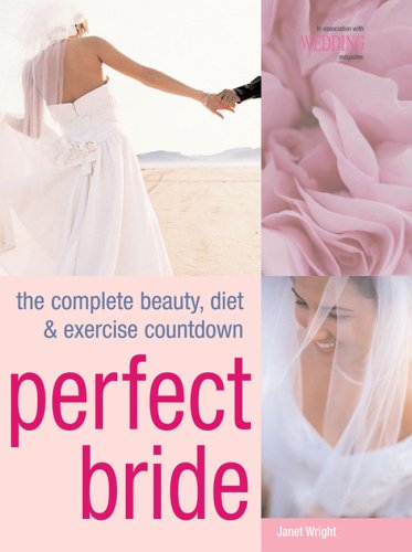 Perfect Bride: The Complete Beauty, Diet & Exercise Countdown: The Complete Beauty, Diet and Exercise Countdown