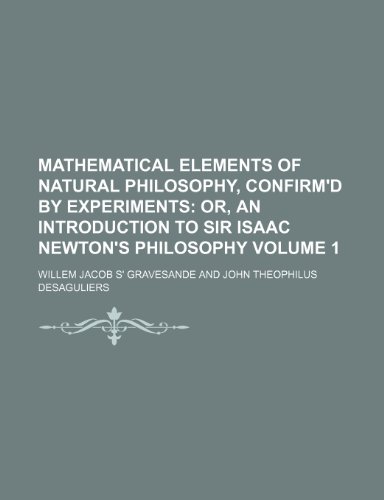 Preisvergleich Produktbild Mathematical Elements of Natural Philosophy, Confirm'd by Experiments Volume 1