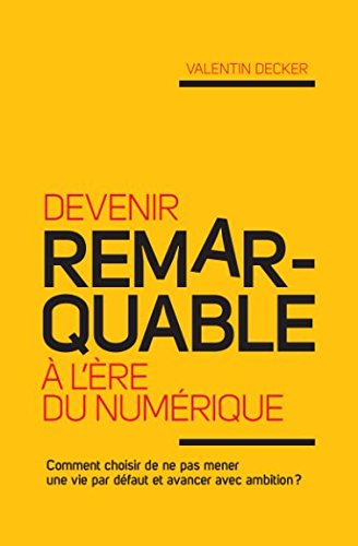 Devenir remarquable à l'ère du numérique: Comment choisir de ne pas mener une vie par défaut et avancer avec ambition ? francais