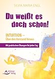 Du weißt es doch schon!- Intuition - Über den Verstand hinaus - Mit praktischen Übungen für jeden Tag by 